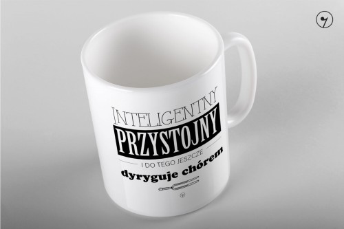Dyrygent - Przystojny - Inteligentny i Do tego dyryguje chórem - Kubek ceramiczny